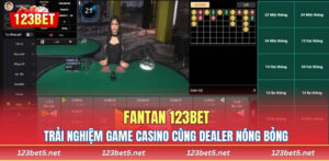 Fantan 123BET: Trải Nghiệm Game Casino Cùng Dealer Nóng Bỏng