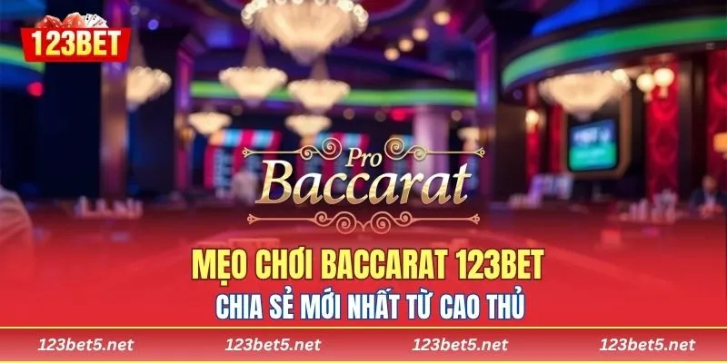 Mẹo Chơi Baccarat 123BET Chia Sẻ Mới Nhất Từ Cao Thủ