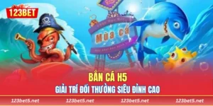 Bắn Cá H5 - Giải Trí Đổi Thưởng Siêu Đỉnh Cao Tại 123bet