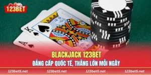 Blackjack 123BET – Đẳng Cấp Quốc Tế, Thắng Lớn Mỗi Ngày