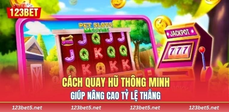 Cách quay hũ thông minh giúp nâng cao tỷ lệ thắng 