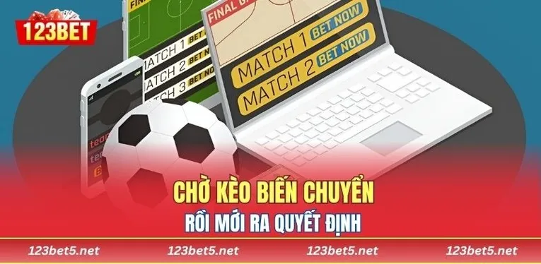 Chờ kèo biến chuyển rồi mới ra quyết định