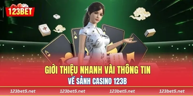Giới thiệu nhanh vài thông tin về sảnh casino 123B