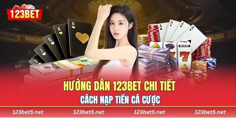 Hướng dẫn 123BET chi tiết cách nạp tiền cá cược