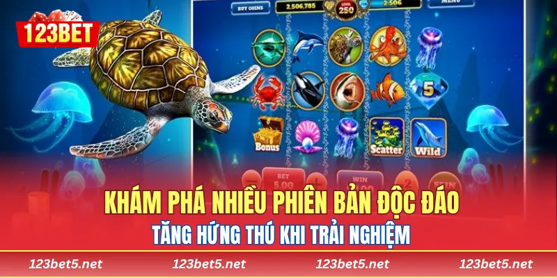 Khám phá nhiều phiên bản độc đáo, tăng hứng thú khi trải nghiệm