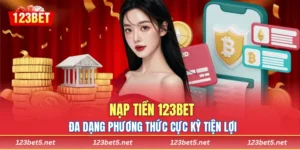 Nạp Tiền 123BET - Đa Dạng Phương Thức Cực Kỳ Tiện Lợi