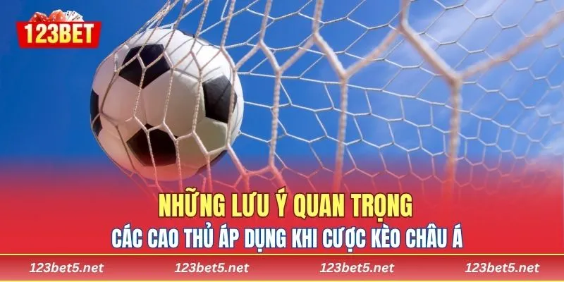 Những lưu ý quan trọng mà các cao thủ áp dụng khi cược kèo châu Á