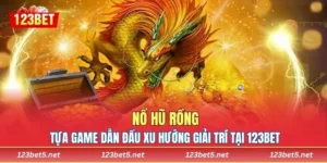 Nổ Hũ Rồng – Tựa Game Dẫn Đầu Xu Hướng Giải Trí Tại 123BET 