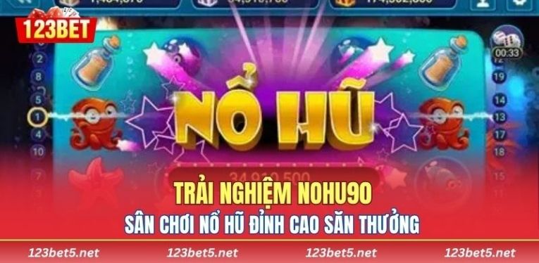 Trải Nghiệm NOHU90 – Sân Chơi Nổ Hũ Đỉnh Cao Săn Thưởng