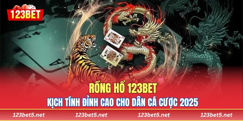 Rồng Hổ 123bet – Kịch Tính Đỉnh Cao Cho Dân Cá Cược 2025